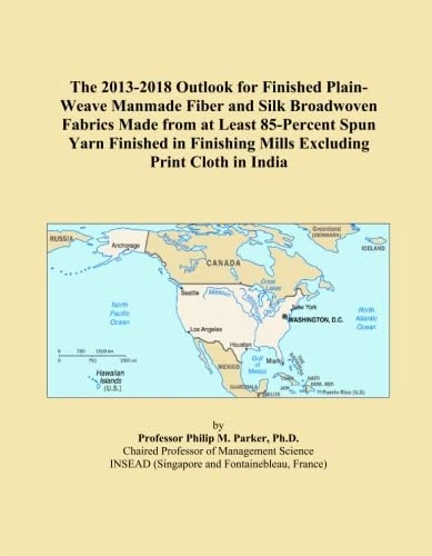 The 2013-2018 Outlook for Finished Plain-Weave Manmade Fiber and Silk Broadwoven Fabrics Made from at Least 85-Percent Spun Yarn Finished in Finishing Mills Excluding Print Cloth in India