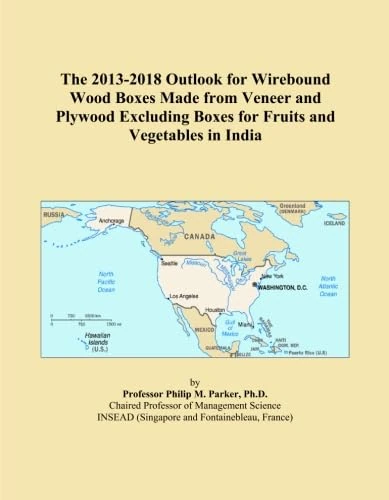 The 2013-2018 Outlook for Wirebound Wood Boxes Made from Veneer and Plywood Excluding Boxes for Fruits and Vegetables in India
