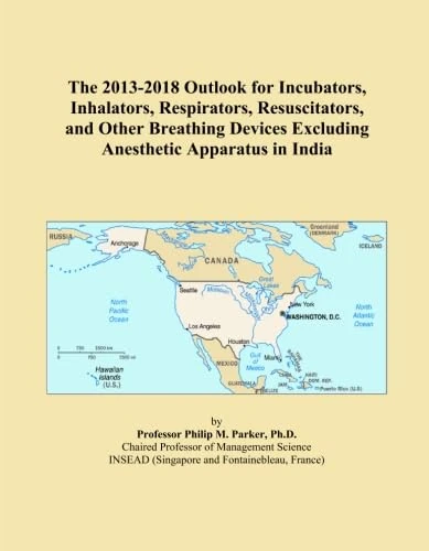 The 2013-2018 Outlook for Incubators, Inhalators, Respirators, Resuscitators, and Other Breathing Devices Excluding Anesthetic Apparatus in India