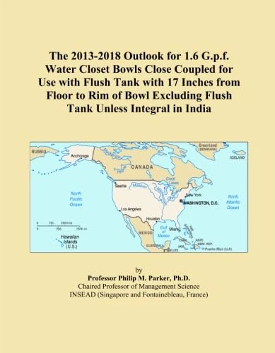 The 2013-2018 Outlook for 1.6 G.p.f. Water Closet Bowls Close Coupled for Use with Flush Tank with 17 Inches from Floor to Rim of Bowl Excluding Flush Tank Unless Integral in India
