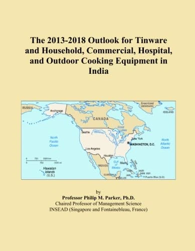 The 2013-2018 Outlook for Tinware and Household, Commercial, Hospital, and Outdoor Cooking Equipment in India