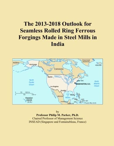 The 2013-2018 Outlook for Seamless Rolled Ring Ferrous Forgings Made in Steel Mills in India