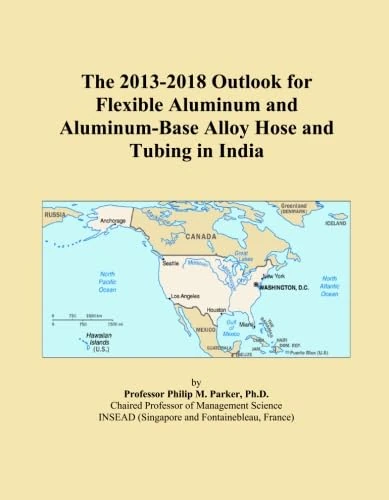 The 2013-2018 Outlook for Flexible Aluminum and Aluminum-Base Alloy Hose and Tubing in India