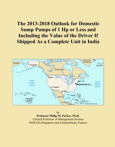The 2013-2018 Outlook for Domestic Sump Pumps of 1 Hp or Less and Including the Value of the Driver If Shipped As a Complete Unit in India