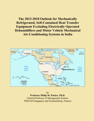 The 2013-2018 Outlook for Mechanically Refrigerated, Self-Contained Heat Transfer Equipment Excluding Electrically Operated Dehumidifiers and Motor Vehicle Mechanical Air-Conditioning Systems in India