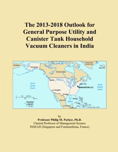 The 2013-2018 Outlook for General Purpose Utility and Canister Tank Household Vacuum Cleaners in India