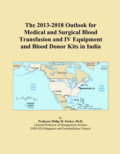 The 2013-2018 Outlook for Medical and Surgical Blood Transfusion and IV Equipment and Blood Donor Kits in India