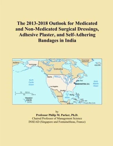 The 2013-2018 Outlook for Medicated and Non-Medicated Surgical Dressings, Adhesive Plaster, and Self-Adhering Bandages in India