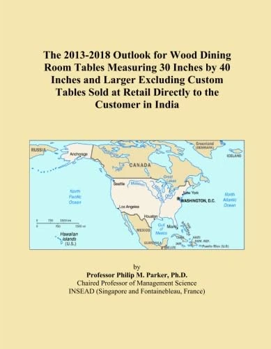 The 2013-2018 Outlook for Wood Dining Room Tables Measuring 30 Inches by 40 Inches and Larger Excluding Custom Tables Sold at Retail Directly to the Customer in India
