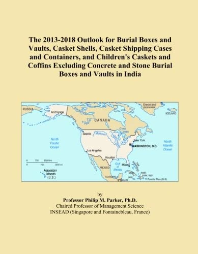 The 2013-2018 Outlook for Burial Boxes and Vaults, Casket Shells, Casket Shipping Cases and Containers, and Children's Caskets and Coffins Excluding Concrete and Stone Burial Boxes and Vaults in India