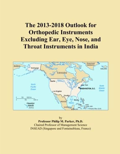 The 2013-2018 Outlook for Orthopedic Instruments Excluding Ear, Eye, Nose, and Throat Instruments in India