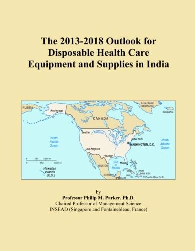 The 2013-2018 Outlook for Disposable Health Care Equipment and Supplies in India
