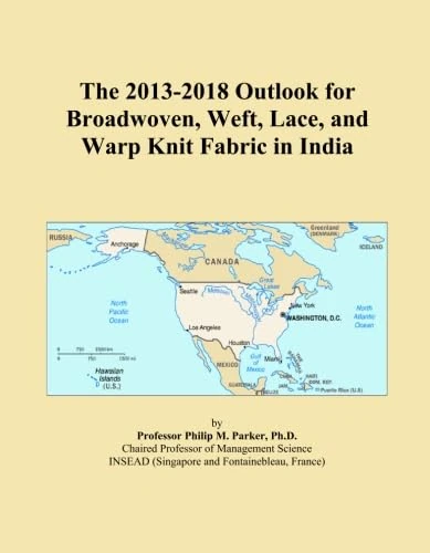The 2013-2018 Outlook for Broadwoven, Weft, Lace, and Warp Knit Fabric in India
