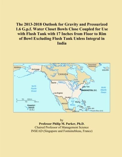The 2013-2018 Outlook for Gravity and Pressurized 1.6 G.p.f. Water Closet Bowls Close Coupled for Use with Flush Tank with 17 Inches from Floor to Rim ... Excluding Flush Tank Unless Integral in India
