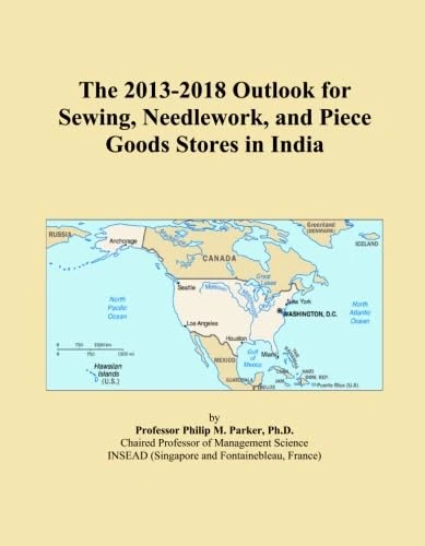 The 2013-2018 Outlook for Sewing, Needlework, and Piece Goods Stores in India