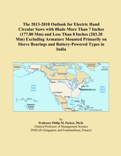 The 2013-2018 Outlook for Electric Hand Circular Saws with Blade More Than 7 Inches (177.80 Mm) and Less Than 8 Inches (203.20 Mm) Excluding Armature ... Bearings and Battery-Powered Types in India