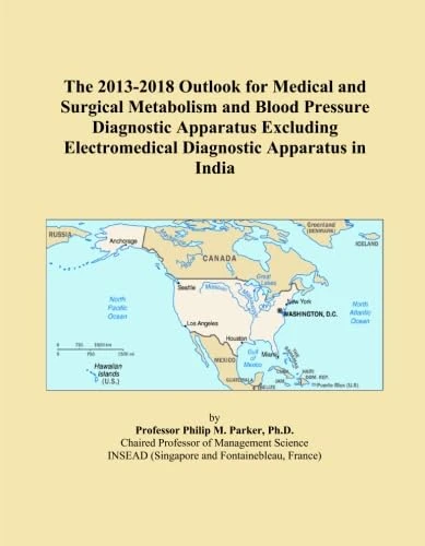 The 2013-2018 Outlook for Medical and Surgical Metabolism and Blood Pressure Diagnostic Apparatus Excluding Electromedical Diagnostic Apparatus in India