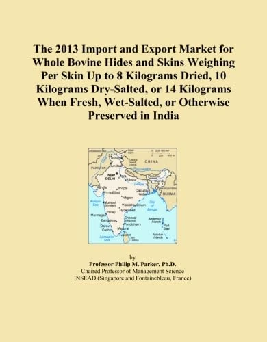 The 2013 Import and Export Market for Whole Bovine Hides and Skins Weighing Per Skin Up to 8 Kilograms Dried, 10 Kilograms Dry-Salted, or 14 Kilograms ... Wet-Salted, or Otherwise Preserved in India