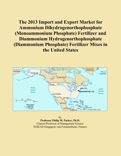 The 2013 Import and Export Market for Ammonium Dihydrogenorthophosphate (Monoammonium Phosphate) Fertilizer and Diammonium Hydrogenorthophosphate ... Fertilizer Mixes in the United States