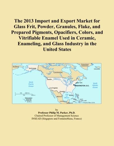 The 2013 Import and Export Market for Glass Frit, Powder, Granules, Flake, and Prepared Pigments, Opacifiers, Colors, and Vitrifiable Enamel Used in ... and Glass Industry in the United States