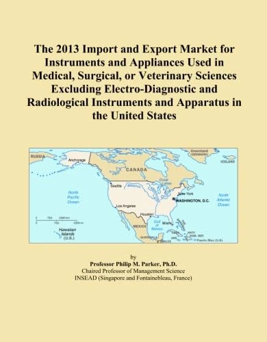 The 2013 Import and Export Market for Instruments and Appliances Used in Medical, Surgical, or Veterinary Sciences Excluding Electro-Diagnostic and ... and Apparatus in the United States