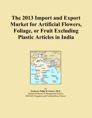 The 2013 Import and Export Market for Artificial Flowers, Foliage, or Fruit Excluding Plastic Articles in India