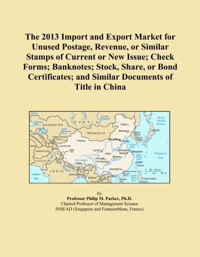 The 2013 Import and Export Market for Unused Postage, Revenue, or Similar Stamps of Current or New Issue; Check Forms; Banknotes; Stock, Share, or ... and Similar Documents of Title in China