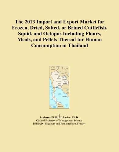 The 2013 Import and Export Market for Frozen, Dried, Salted, or Brined Cuttlefish, Squid, and Octopus Including Flours, Meals, and Pellets Thereof for Human Consumption in Thailand