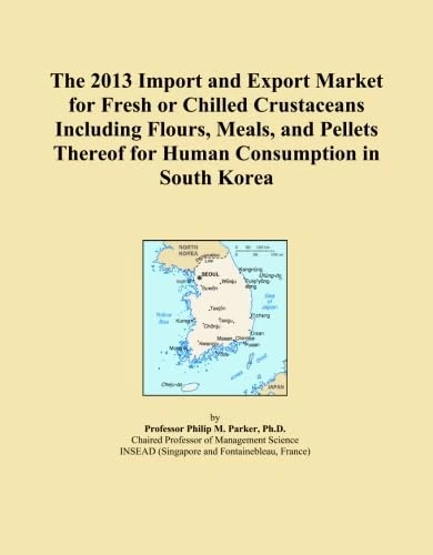 The 2013 Import and Export Market for Fresh or Chilled Crustaceans Including Flours, Meals, and Pellets Thereof for Human Consumption in South Korea