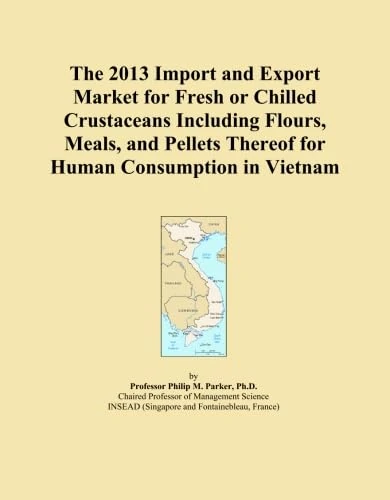 The 2013 Import and Export Market for Fresh or Chilled Crustaceans Including Flours, Meals, and Pellets Thereof for Human Consumption in Vietnam