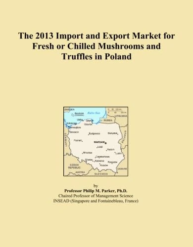 The 2013 Import and Export Market for Fresh or Chilled Mushrooms and Truffles in Poland
