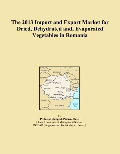 The 2013 Import and Export Market for Dried, Dehydrated and, Evaporated Vegetables in Romania