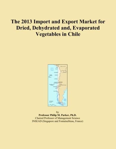 The 2013 Import and Export Market for Dried, Dehydrated and, Evaporated Vegetables in Chile