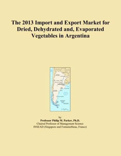 The 2013 Import and Export Market for Dried, Dehydrated and, Evaporated Vegetables in Argentina
