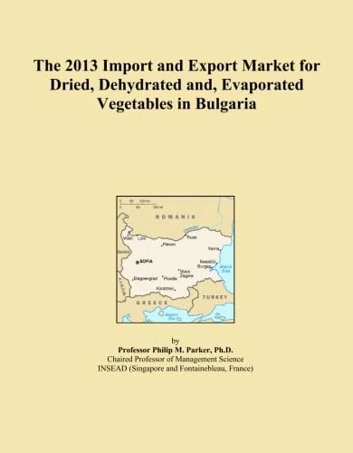 The 2013 Import and Export Market for Dried, Dehydrated and, Evaporated Vegetables in Bulgaria