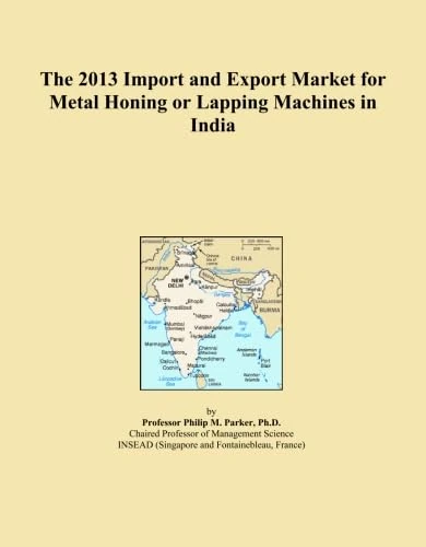 The 2013 Import and Export Market for Metal Honing or Lapping Machines in India