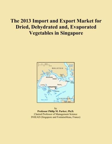 The 2013 Import and Export Market for Dried, Dehydrated and, Evaporated Vegetables in Singapore