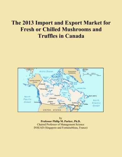 The 2013 Import and Export Market for Fresh or Chilled Mushrooms and Truffles in Canada
