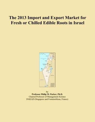 The 2013 Import and Export Market for Fresh or Chilled Edible Roots in Israel