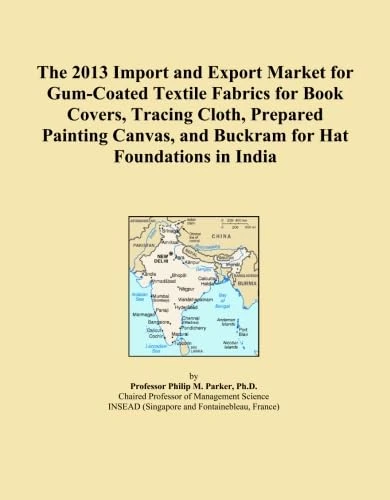 The 2013 Import and Export Market for Gum-Coated Textile Fabrics for Book Covers, Tracing Cloth, Prepared Painting Canvas, and Buckram for Hat Foundations in India