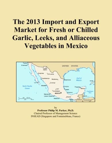 The 2013 Import and Export Market for Fresh or Chilled Garlic, Leeks, and Alliaceous Vegetables in Mexico