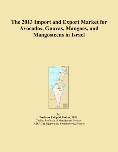 The 2013 Import and Export Market for Avocados, Guavas, Mangoes, and Mangosteens in Israel