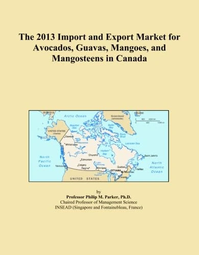The 2013 Import and Export Market for Avocados, Guavas, Mangoes, and Mangosteens in Canada