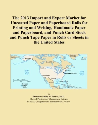 The 2013 Import and Export Market for Uncoated Paper and Paperboard Rolls for Printing and Writing, Handmade Paper and Paperboard, and Punch Card ... Paper in Rolls or Sheets in the United States