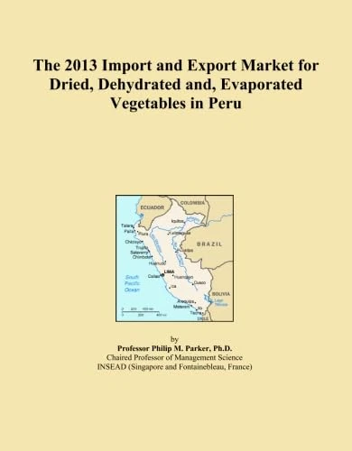 The 2013 Import and Export Market for Dried, Dehydrated and, Evaporated Vegetables in Peru
