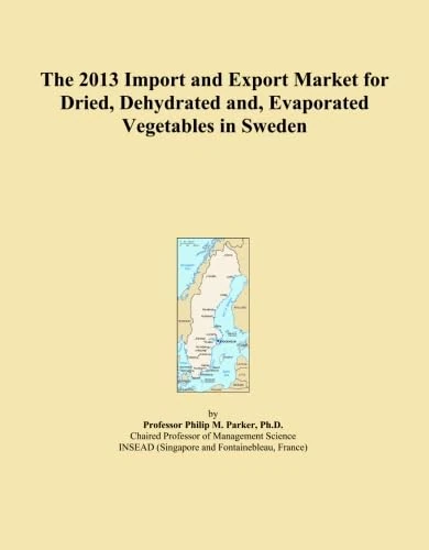 The 2013 Import and Export Market for Dried, Dehydrated and, Evaporated Vegetables in Sweden