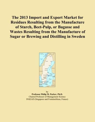 The 2013 Import and Export Market for Residues Resulting from the Manufacture of Starch, Beet-Pulp, or Bagasse and Wastes Resulting from the Manufacture of Sugar or Brewing and Distilling in Sweden