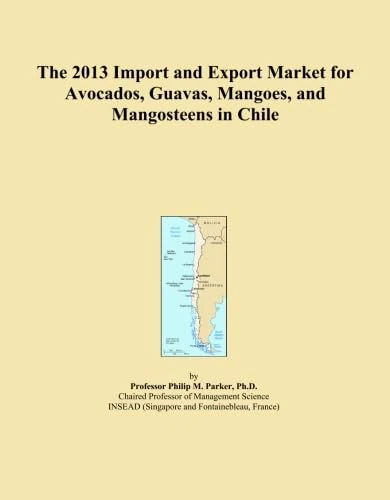 The 2013 Import and Export Market for Avocados, Guavas, Mangoes, and Mangosteens in Chile