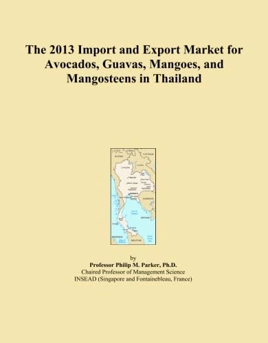 The 2013 Import and Export Market for Avocados, Guavas, Mangoes, and Mangosteens in Thailand