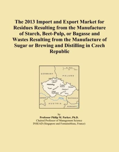 The 2013 Import and Export Market for Residues Resulting from the Manufacture of Starch, Beet-Pulp, or Bagasse and Wastes Resulting from the ... or Brewing and Distilling in Czech Republic